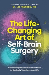 The Life-Changing Art of Self-Brain Surgery: Connecting Neuroscience and Faith t