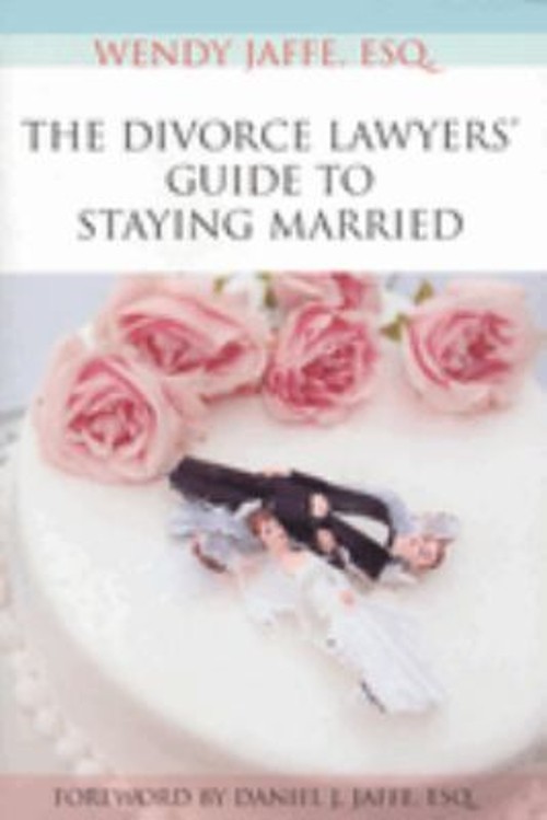 The Divorce Lawyers’ Guide to Staying Married Perfect Wendy Jaffe
