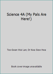 Science 4A (My Pals Are Here!) by Teo-Gwan Wai Lan; Dr Kwa Siew Hwa