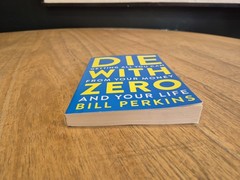 Die with Zero Getting All You Can from Your Money and Your Life by Bill.