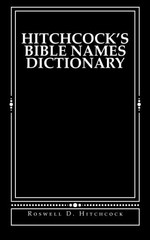 HITCHCOCK’S BIBLE NAMES DICTIONARY By Roswell D. Hitchcock & Derek A. Shaver NEW
