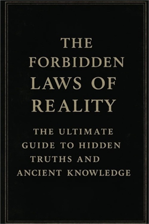 The Forbidden Laws of Reality: The Ultimate Guide to Hidden Truths and Ancient K