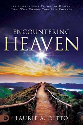 Encountering Heaven: 15 Supernatural Visions of Heaven That Will Change Your