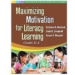 Maximizing Motivation for Literacy Learning: Grades K-6 (Teaching Practices That