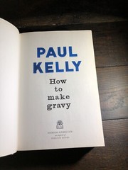 Paul Kelly – How To Make Gravy – HCDJ – 2010 – 568 pages