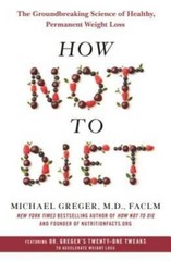 How Not to Diet: The Groundbreaking Science of Healthy, Permanent Weig – GOOD