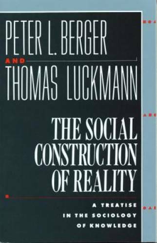 The Social Construction of Reality: A Treatise in the Sociology of Kn – GOOD