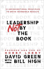 Leadership Not by the Book: 12 Unconventional Principles to Drive Incredible…