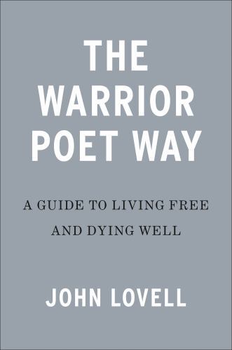 The Warrior Poet Way: A Guide to Living Free and Dying Well, Lovell, John, 97805