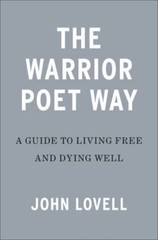 The Warrior Poet Way: A Guide to Living Free and Dying Well, Lovell, John, 97805