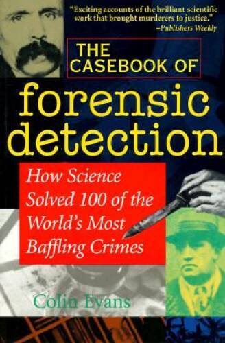 The Casebook of Forensic Detection: How Science Solved 100 of the World’s – GOOD