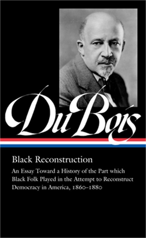 W.E.B. Du Bois: Black Reconstruction (Loa #350): An Essay Toward a History of th