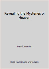 Revealing the Mysteries of Heaven by David Jeremiah