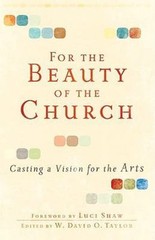 For the Beauty of the Church: Casting a Vision for the Arts [Paperback] W. Dav..