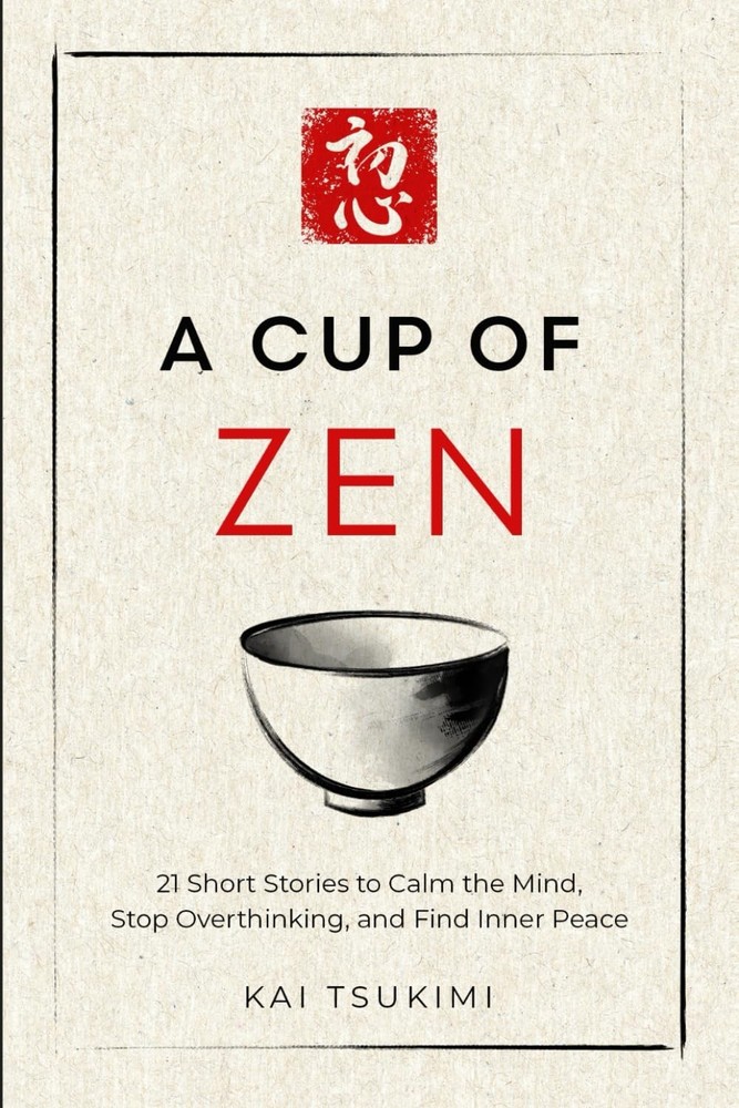 A Cup of Zen: 21 Short Stories to Calm the Mind, Stop Overthinking, and Find Inn