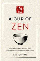 A Cup of Zen: 21 Short Stories to Calm the Mind, Stop Overthinking, and Find Inn