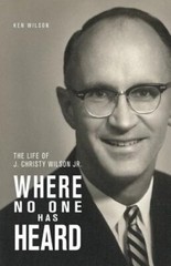 Where No One Has Heard: The Life of J. Christy Wilson Jr. by Ken Wilson: New