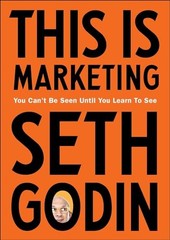 This is Marketing: You Can’t Be Seen Until You Learn To See by Seth Godin