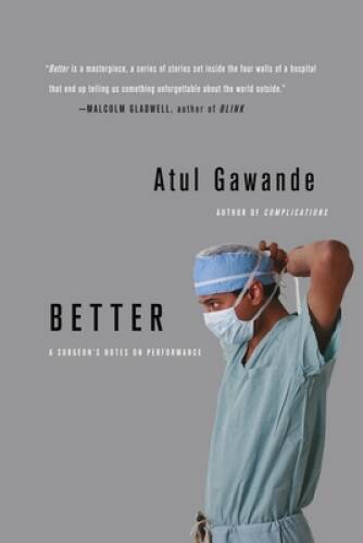 Better: A Surgeon’s Notes on Performance – Paperback By Gawande, Atul – GOOD